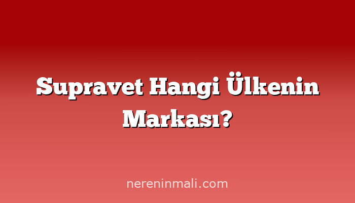 Supravet Hangi Ülkenin Markası?