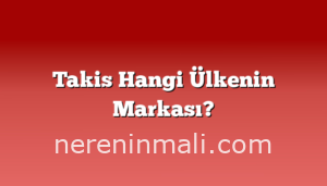 Takis Hangi Ülkenin Markası?