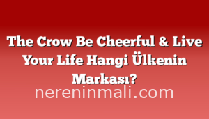 The Crow Be Cheerful & Live Your Life Hangi Ülkenin Markası?