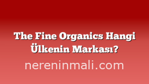 The Fine Organics Hangi Ülkenin Markası?