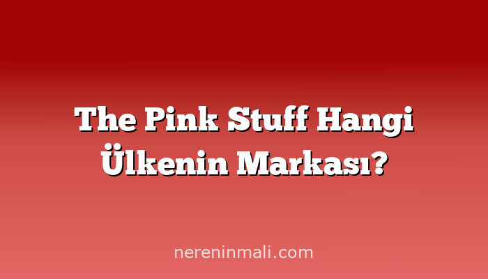 The Pink Stuff Hangi Ülkenin Markası?