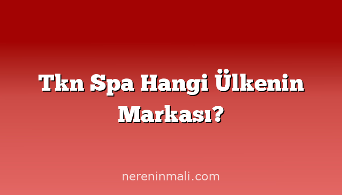 Tkn Spa Hangi Ülkenin Markası?