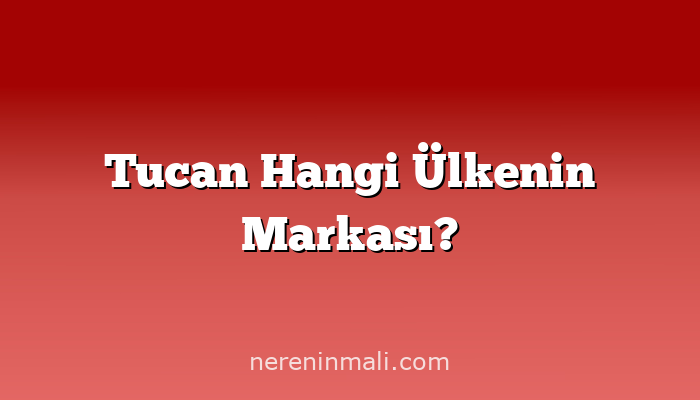 Tucan Hangi Ülkenin Markası?