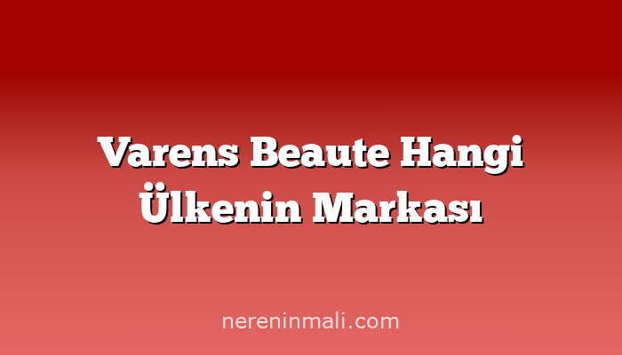 Varens Beaute Hangi Ülkenin Markası