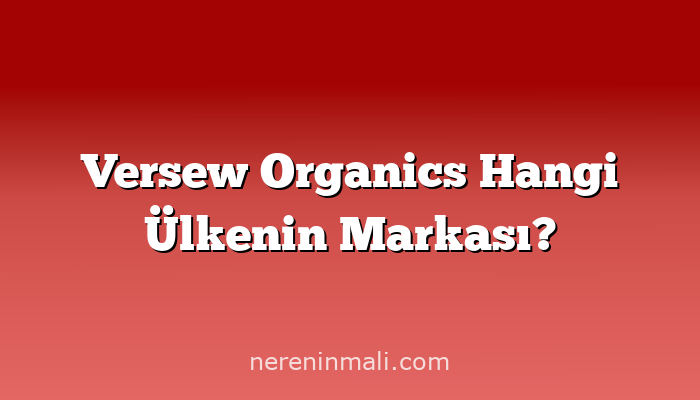 Versew Organics Hangi Ülkenin Markası?