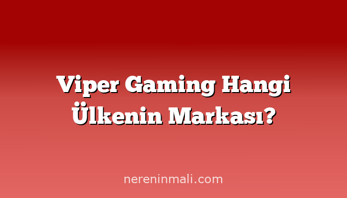 Viper Gaming Hangi Ülkenin Markası?