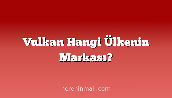 Vulkan Hangi Ülkenin Markası?