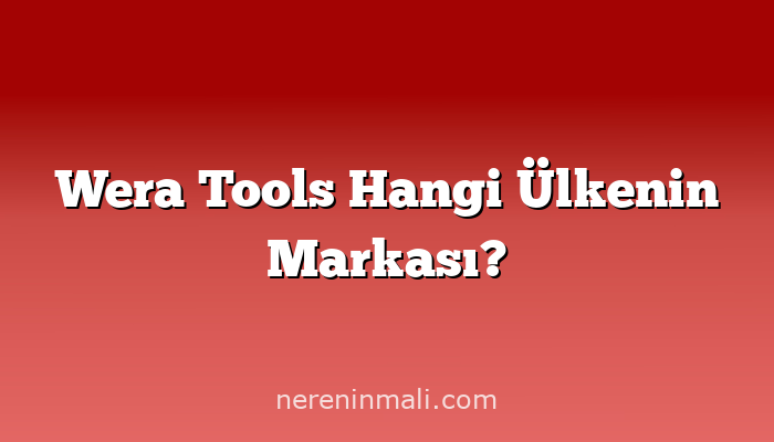 Wera Tools Hangi Ülkenin Markası?