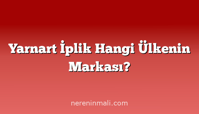 Yarnart İplik Hangi Ülkenin Markası?