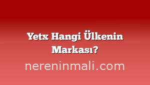 Yetx Hangi Ülkenin Markası?