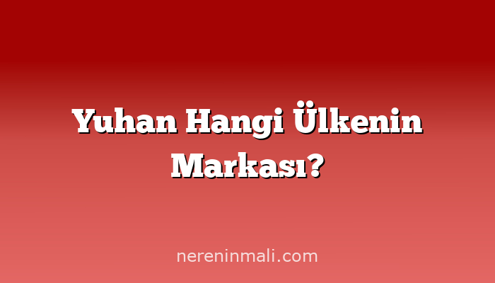 Yuhan Hangi Ülkenin Markası?