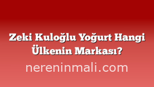 Zeki Kuloğlu Yoğurt Hangi Ülkenin Markası?