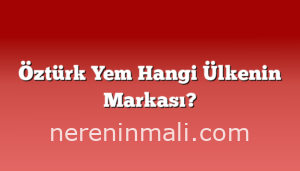 Öztürk Yem Hangi Ülkenin Markası?