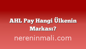 AHL Pay Hangi Ülkenin Markası?