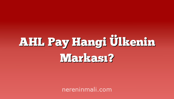 AHL Pay Hangi Ülkenin Markası?