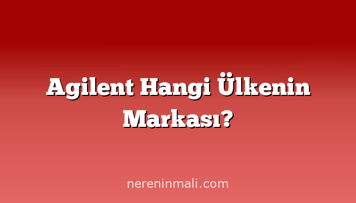 Agilent Hangi Ülkenin Markası?