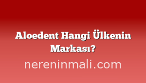 Aloedent Hangi Ülkenin Markası?