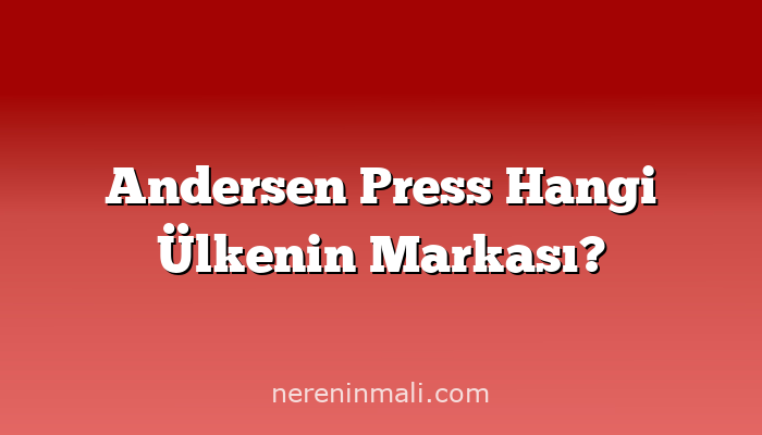 Andersen Press Hangi Ülkenin Markası?