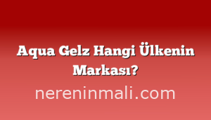 Aqua Gelz Hangi Ülkenin Markası?