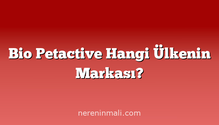 Bio Petactive Hangi Ülkenin Markası?