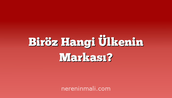 Biröz Hangi Ülkenin Markası?