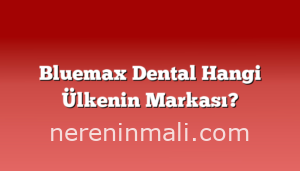 Bluemax Dental Hangi Ülkenin Markası?