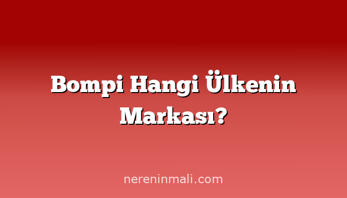 Bompi Hangi Ülkenin Markası?