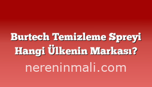 Burtech Temizleme Spreyi Hangi Ülkenin Markası?