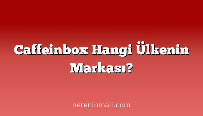 Caffeinbox Hangi Ülkenin Markası?