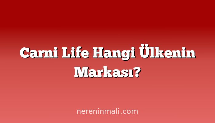 Carni Life Hangi Ülkenin Markası?