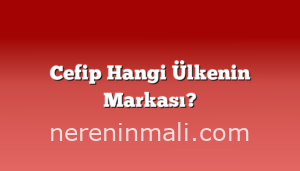 Cefip Hangi Ülkenin Markası?