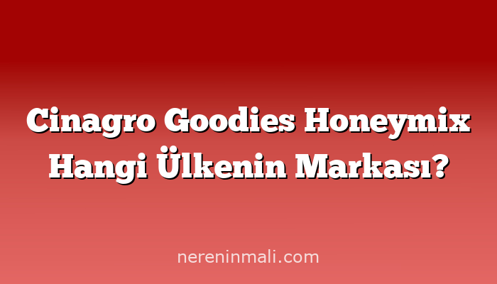 Cinagro Goodies Honeymix Hangi Ülkenin Markası?