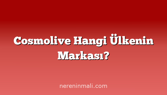 Cosmolive Hangi Ülkenin Markası?