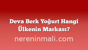 Deva Berk Yoğurt Hangi Ülkenin Markası?