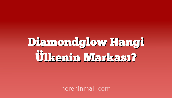 Diamondglow Hangi Ülkenin Markası?