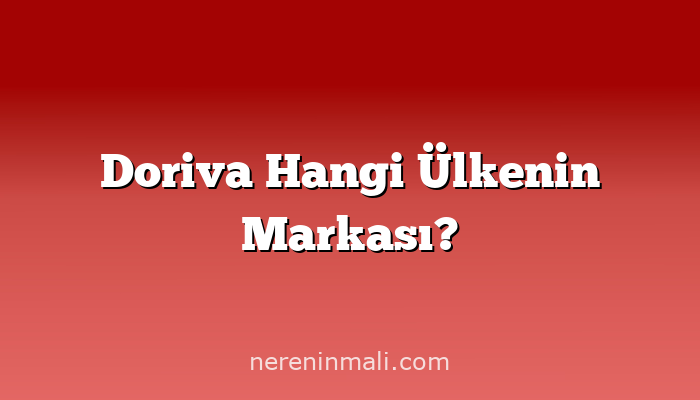 Doriva Hangi Ülkenin Markası?