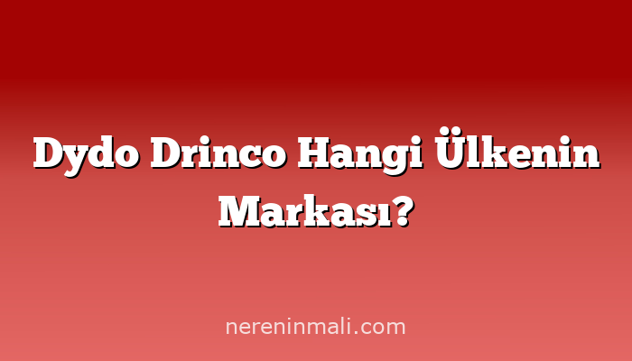 Dydo Drinco Hangi Ülkenin Markası?