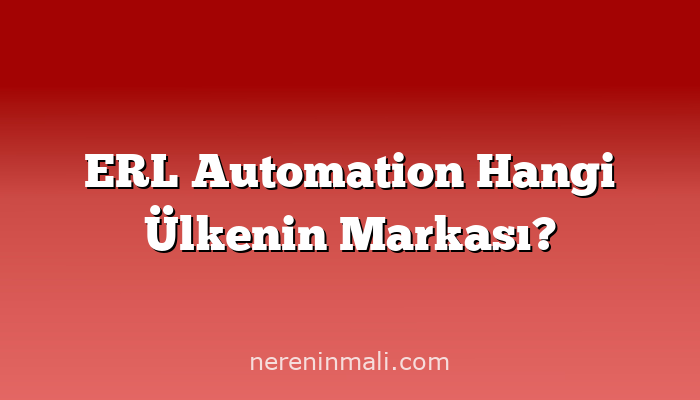 ERL Automation Hangi Ülkenin Markası?