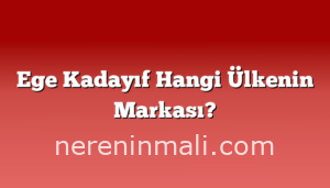 Ege Kadayıf Hangi Ülkenin Markası?