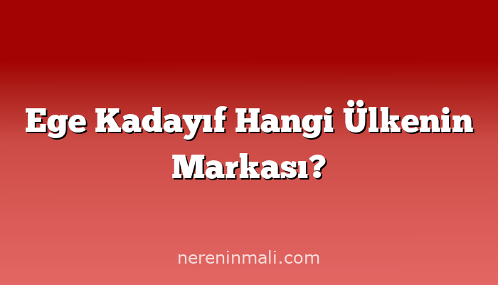 Ege Kadayıf Hangi Ülkenin Markası?