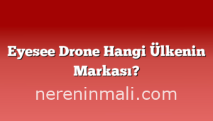 Eyesee Drone Hangi Ülkenin Markası?