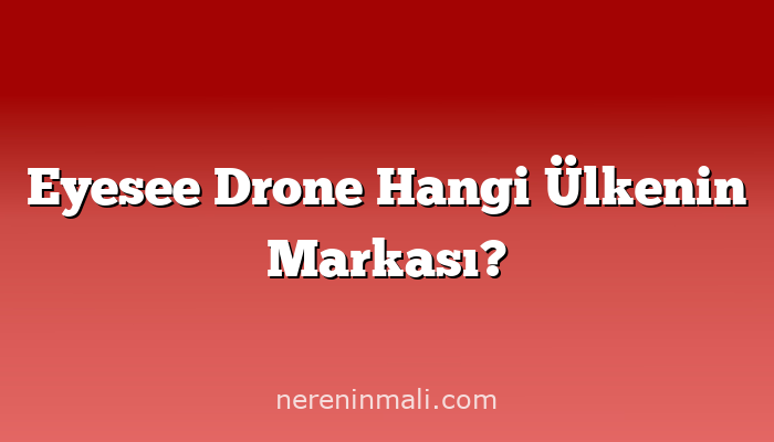 Eyesee Drone Hangi Ülkenin Markası?