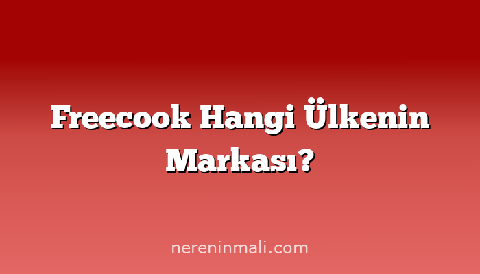 Freecook Hangi Ülkenin Markası?