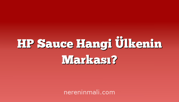 HP Sauce Hangi Ülkenin Markası?