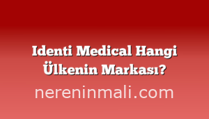 Identi Medical Hangi Ülkenin Markası?