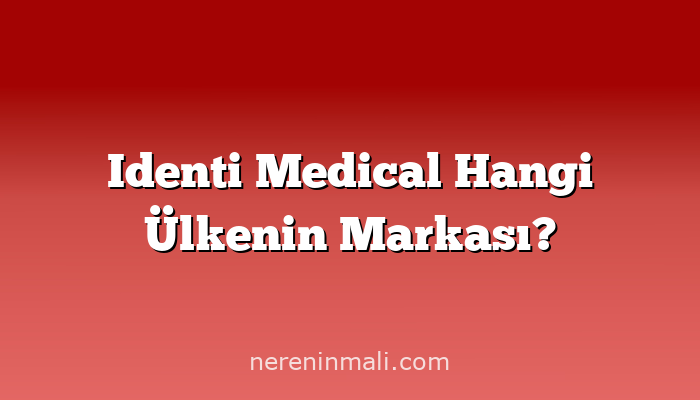 Identi Medical Hangi Ülkenin Markası?