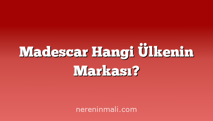 Madescar Hangi Ülkenin Markası?