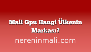 Mali Gpu Hangi Ülkenin Markası?