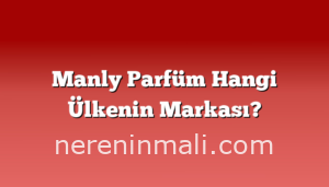 Manly Parfüm Hangi Ülkenin Markası?