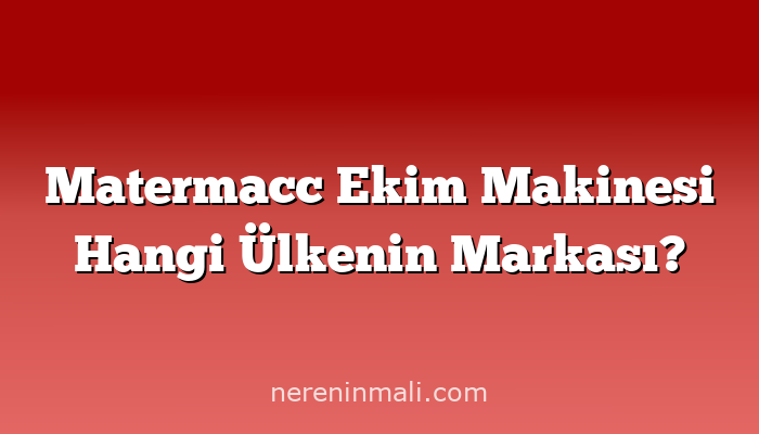 Matermacc Ekim Makinesi Hangi Ülkenin Markası?